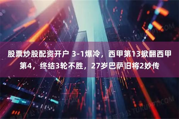 股票炒股配资开户 3-1爆冷，西甲第13掀翻西甲第4，终结3轮不胜，27岁巴萨旧将2妙传